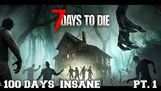 I Played 100 Days On Insane Difficulty in 7 Days To Die Pt. 1 of 4