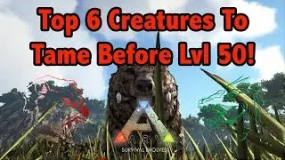 Top 6 Best Creatures To Tame Before Lvl 50 In Ark Surivival Evolved!