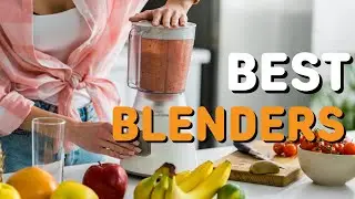 Best Blenders in 2021 - Top 6 Blenders