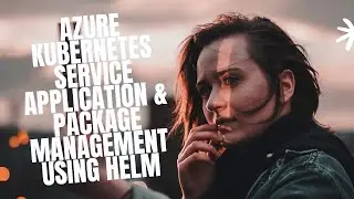 AZURE KUBERNETES SERVICE APPLICATION & PACKAGE MANAGEMENT USING HELM