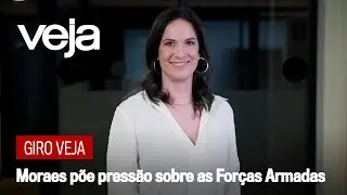 Giro VEJA | Alexandre de Moraes põe pressão sobre as Forças Armadas