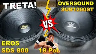 TRETA! Eros SDS 800 18 Pol vs Oversound SUB 1200 ST - BRIGA BOAA!