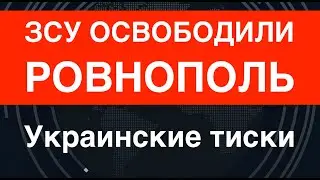 ЗСУ освободили Ровнополь. Сжались украинские тиски