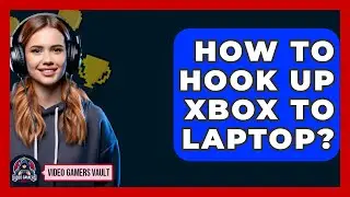 How To Hook Up Xbox To Laptop? - Video Gamers Vault