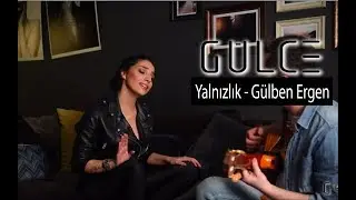 Gülce - Yalnızlık (Gülben Ergen Cover)