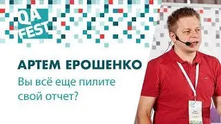 Вы всё еще пилите свой отчет? Тогда мы идем к вам! - Артем Ерошенко. QA Fest 2018