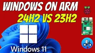 Microsoft Windows 11 on Arm 24H2 vs 23H2. Raspberry Pi 5