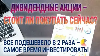 Дивидендные акции - стоит ли покупать сейчас? Все подешевело в 2 раза - самое время инвестировать!