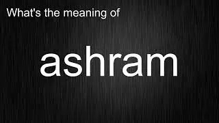 What's the meaning of "ashram", How to pronounce ashram?