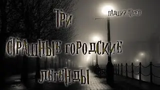 ТРИ СТРАШНЫЕ ГОРОДСКИЕ ЛЕГЕНДЫ