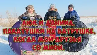 Пакатушки на ватрушке!!! Люк и Даниил/ Когда мои друзья со мной