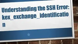 Understanding the SSH Error: kex_exchange_identification