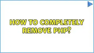 Ubuntu: How to completely remove PHP?