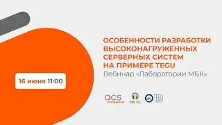 Вебинар «Лаборатории МБК»: Особенности разработки высоконагруженных серверных систем на примере TEGU
