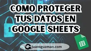 Básicos de Sheets - Como proteger tus datos en Google Sheets