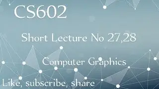 CS602 Short Lecture 27,28 || Computer graphics || Cs602 lecture 27 || cs602 lecture 28