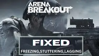 How to Fix Fix Arena Breakout Infinite Freezing, Stuttering and Lagging