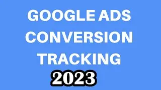 Google Ads Conversion Tracking 2023 | Step-by-Step Guide to Google Ads Conversion Tracking