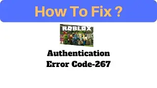 How to Fix Roblox Authentication Error-267 in any Device-Laptop/Desktop/PC