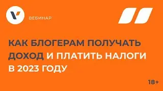 КАК БЛОГЕРАМ ПОЛУЧАТЬ ДОХОД И ПЛАТИТЬ НАЛОГИ В 2023 ГОДУ