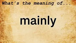 Mainly Meaning : Definition of Mainly