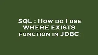 SQL : How do I use WHERE EXISTS function in JDBC