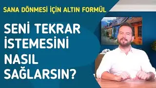 SENİ TEKRAR İSTEMESİNİ NASIL SAĞLARSIN? SANA TEKRAR DÖNMESİ İÇİN ALTIN FORMÜL!