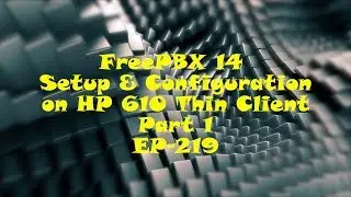 FreePBX 14 Config on HP 610 Thin Client - Part 1 EP-219