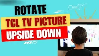 How To Rotate TCL TV Picture Upside Down