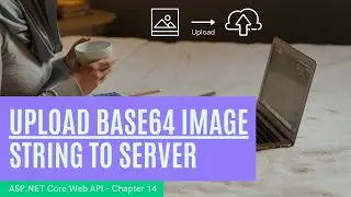 Chapter 14 - Upload Base64 String Image to Server at wwwroot folder using .Net Core 3.1