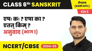 एषः कः ? एषा का ? एतत् किम् ? - अनुवाद भाग 1 | कक्षा 6वीं - संस्कृत (दीपकम्) द्वितीयः पाठः | CBSE