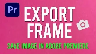 How To EXPORT FRAME In Adobe Premiere Pro