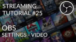 Streaming Tutorial #25 - OBS Studio Settings - Video