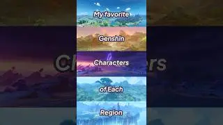 My Favorite Genshin Characters of Each Region