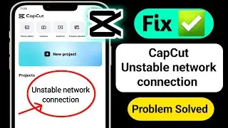 How to Fix Unstable Network Connection Problem in CapCut 2024