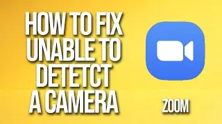 How To Fix Zoom Unable To Detect Camera