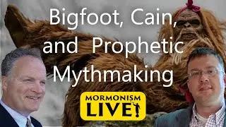 Bigfoot, Cain, & Prophetic Mormon Mythmaking | Mormonism LIVE! 050