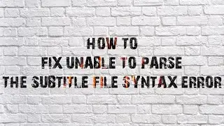 How To Fix Unable To Parse The Subtitle File.Syntax Error In Subtitle Files