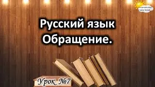 Русский язык. Урок №7. Тема: Обращение