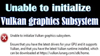 How to Fix Unable to initialize vulkan graphics subsystem