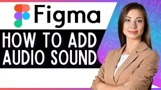 How to Add Audio Sound in Figma (Quick Figma Tutorial)