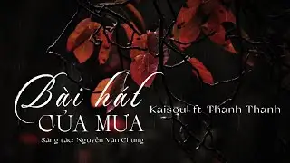 Bài Hát Của Mưa ( Rap Love Version ) - KAISOUL ft Thanh Thanh  x NGUYỄN VĂN CHUNG | Lyrics Video