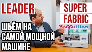 Leader Super Fabric || Шьем на самой мощной швейной машине ||