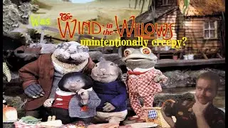 Was The Wind in the Willows unintentionally "creepy"?