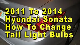 2011 To 2014 Hyundai Sonata How To Change Tail Light Bulbs With Part Numbers