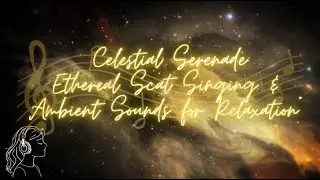 🌿Celestial Serenade ✨ Ethereal Scat Singing & Ambient Sounds for Relaxation 🧘‍♂️🎶
