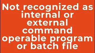 Not recognized as internal or external command operable program or batch file