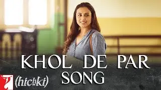 Khol De Par Song | Hichki | Rani Mukerji | Arijit Singh | Jasleen Royal