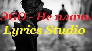 ЭГО - Не Плачь(Lyrics)
