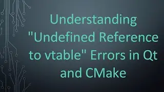 Understanding "Undefined Reference to vtable" Errors in Qt and CMake